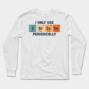 I Only Use Sarcasm Periodically Chemistry Periodic Table Long Sleeve T-Shirt